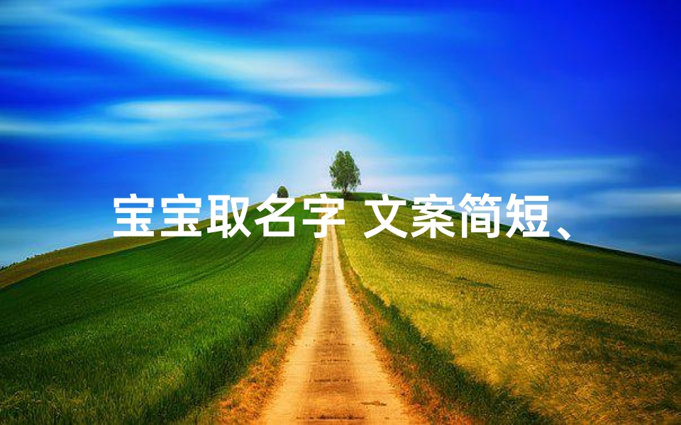 宝宝取名字 文案简短、给孩取名文字大全