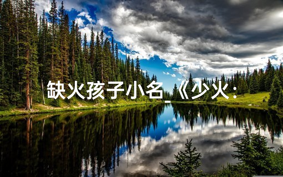 缺火孩子小名_《少火:童真火焰,温暖成长时光》