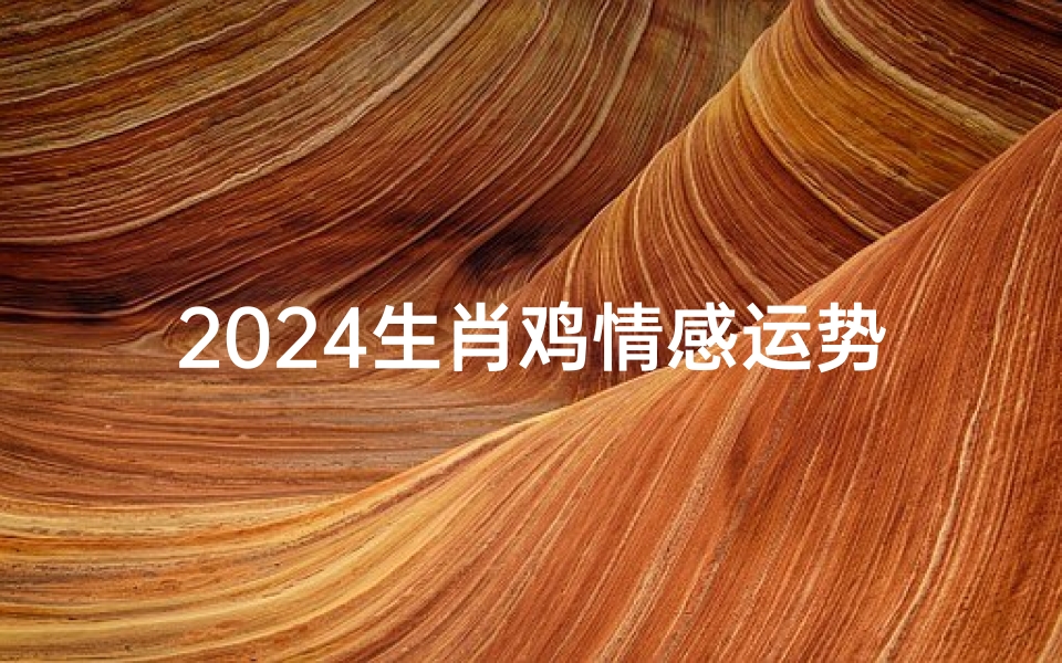 2024生肖鸡情感运势:喜鹊枝头报喜讯