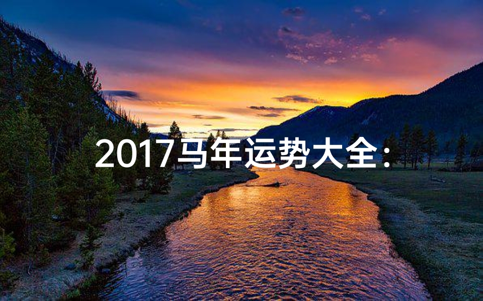 2017马年运势大全:财运亨通,事业腾飞