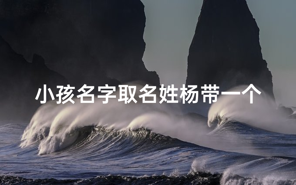 小孩名字取名姓杨带一个连字—用杨连取个好听名字