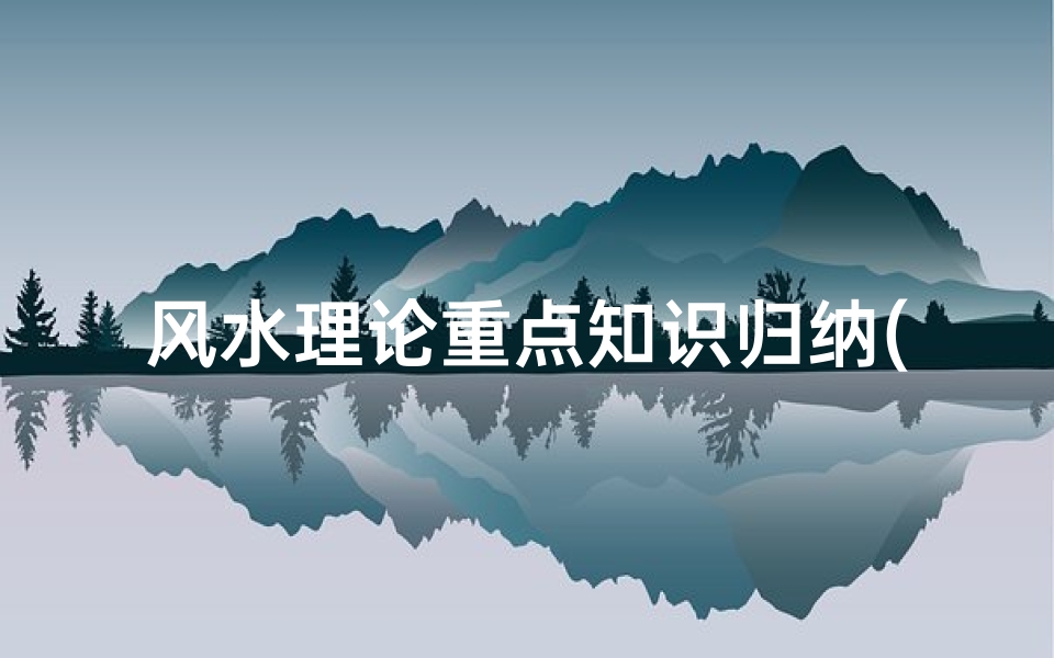 风水理论重点知识归纳(风水知识学习风水需要知道什么知识)