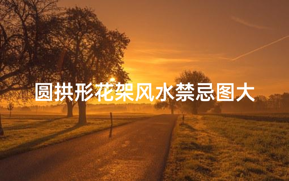 圆拱形花架风水禁忌图大全(如何制作拱形花架)
