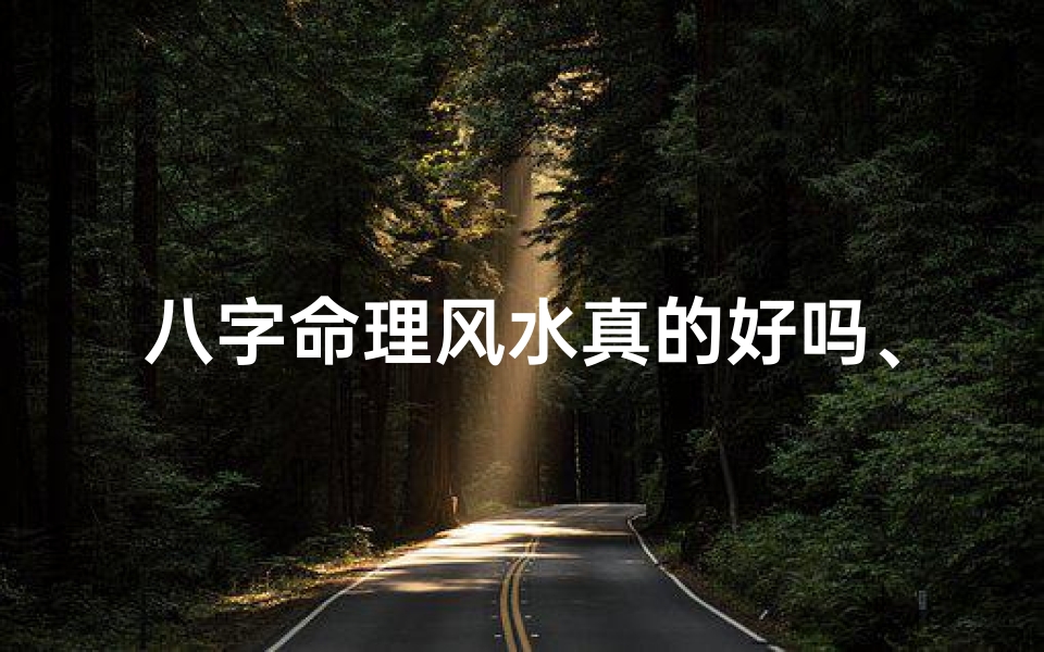 八字命理风水真的好吗、八字风水算命