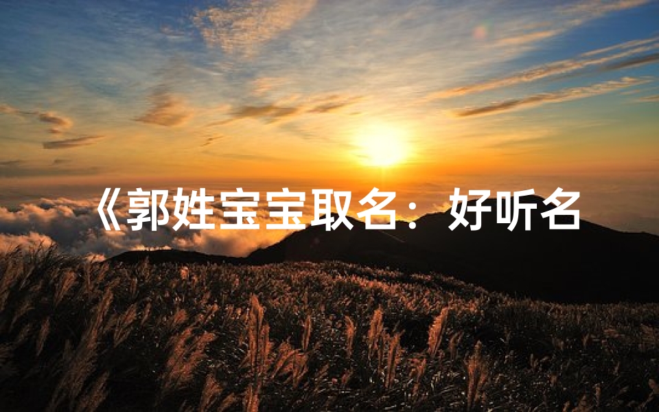 《郭姓宝宝取名:好听名字推荐精选》