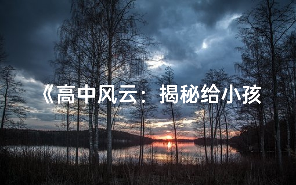 《高中风云:揭秘给小孩儿取名背后的故事》