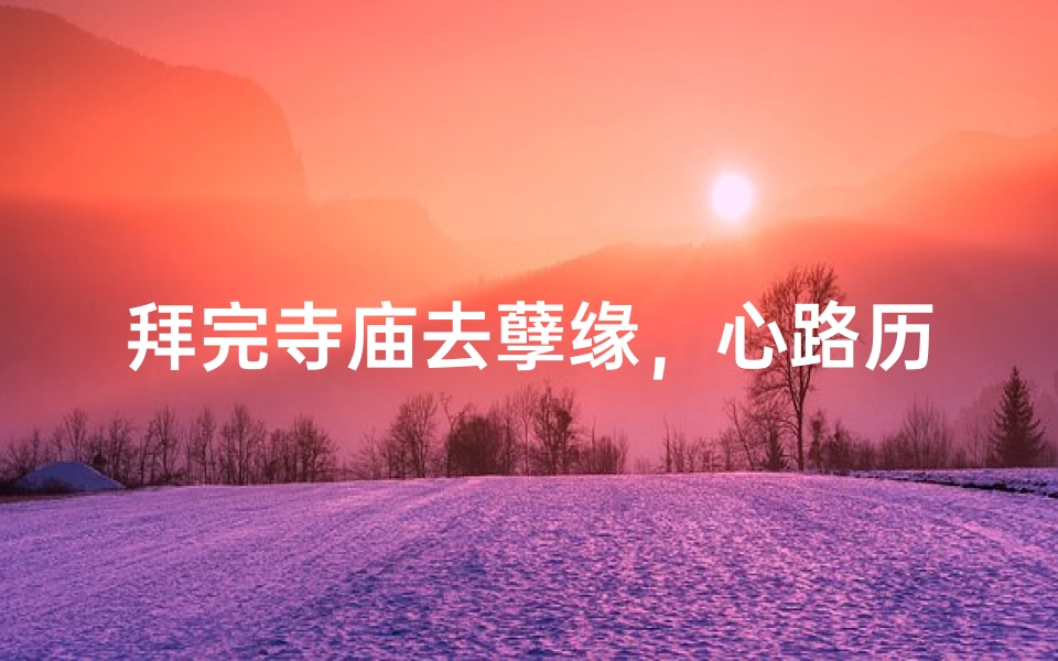 拜完寺庙去孽缘,心路历程难言说