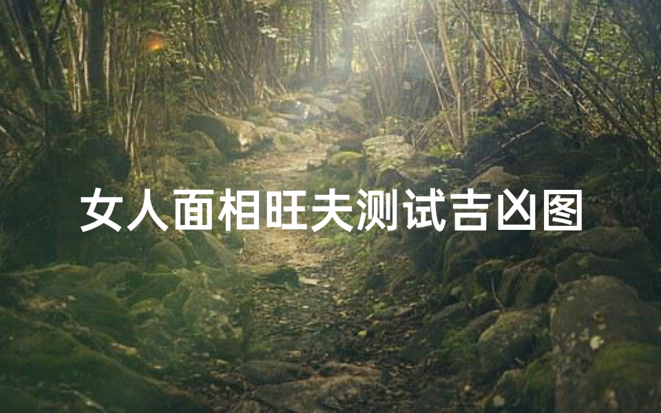 女人面相旺夫测试吉凶图(面相哪几种女人最旺夫 )