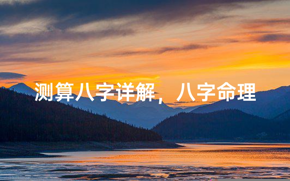 测算八字详解,八字命理分析的人生密码解读