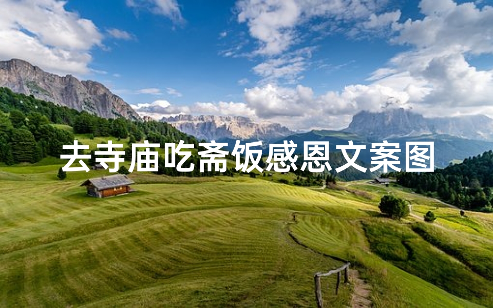 去寺庙吃斋饭感恩文案图片-感恩之旅:寺庙斋饭,心灵盛宴