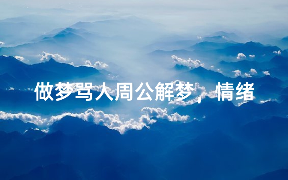 做梦骂人周公解梦,情绪宣泄的潜意识密码