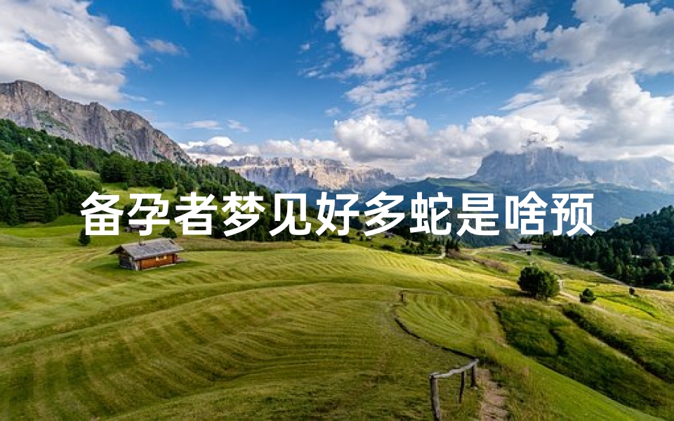 备孕者梦见好多蛇是啥预兆,备孕期间梦见好多蛇预示着什么意思