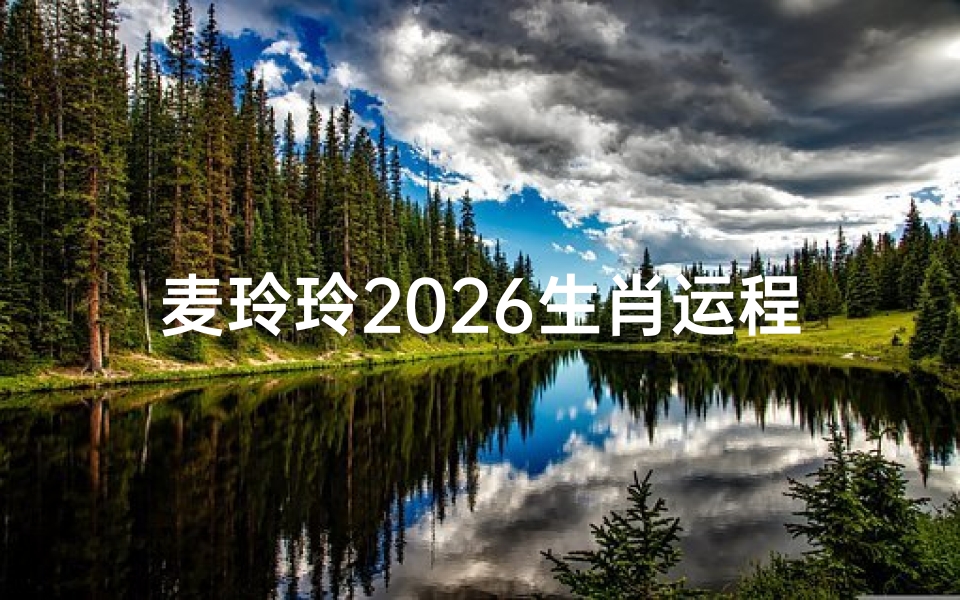 麦玲玲2026生肖运程解析,流年吉凶与改运指南