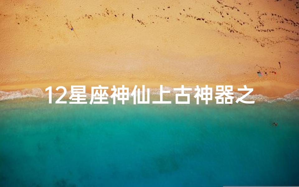 12星座神仙上古神器之王(上古神器,神兽)