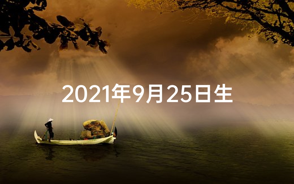 2021年9月25日生肖,9月25生肖运势早知道:揭秘本周运势吉凶-海瑞算卦网