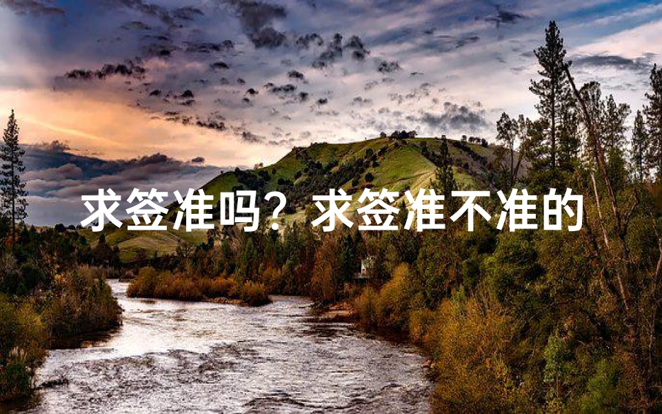 求签准吗?求签准不准的真实性解析与文化渊源探讨-海瑞算卦网