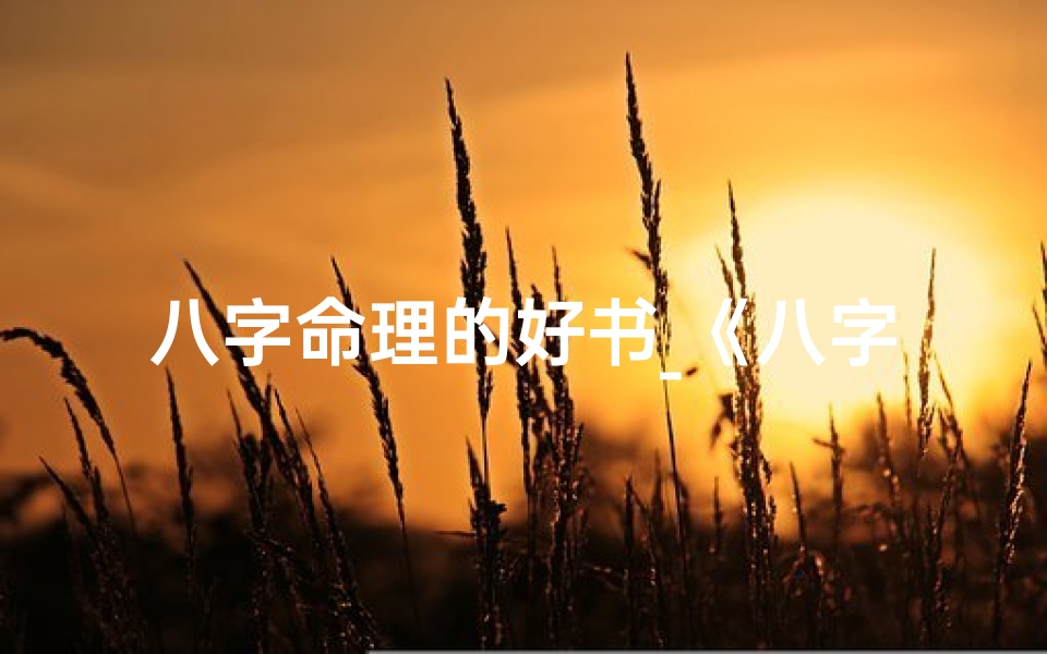 八字命理的好书_《八字命理入门八步曲:简易书籍排行指南》