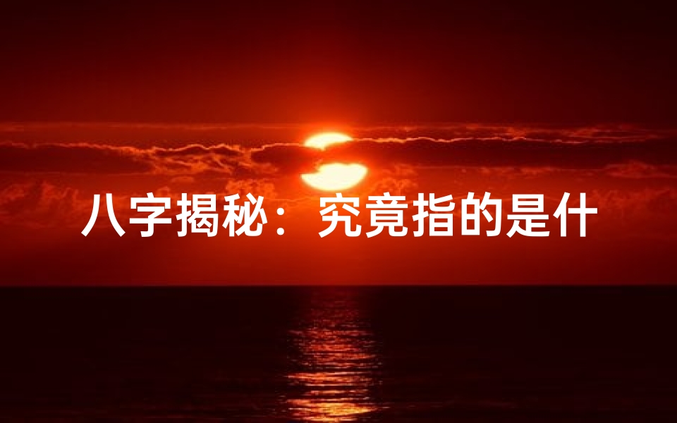 八字揭秘:究竟指的是什么命?