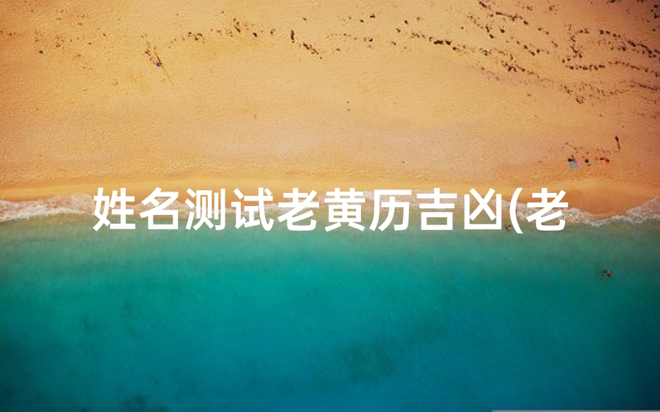 姓名测试老黄历吉凶(老黄历起名字张晟棋打多少分)