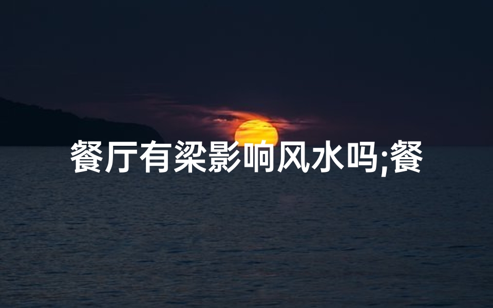 餐厅有梁影响风水吗;餐厅有梁怎么吊顶图片