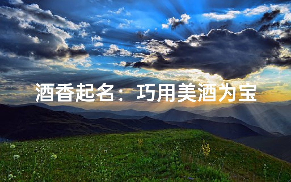 酒香起名:巧用美酒为宝宝命名