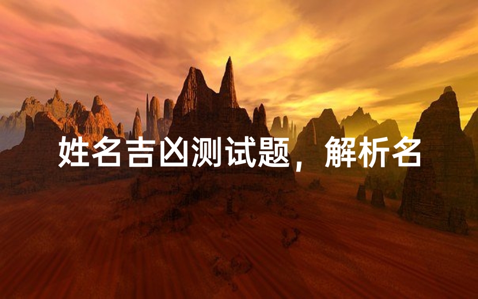 姓名吉凶测试题,解析名字背后的运势密码