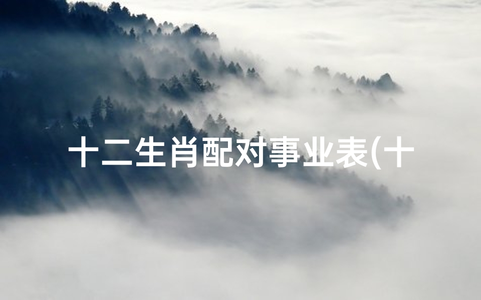 十二生肖配对事业表(十二生肖配对表)