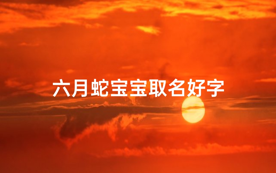 六月蛇宝宝取名好字