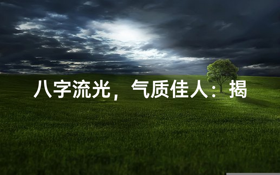 八字流光,气质佳人:揭秘最有气质的女命之谜