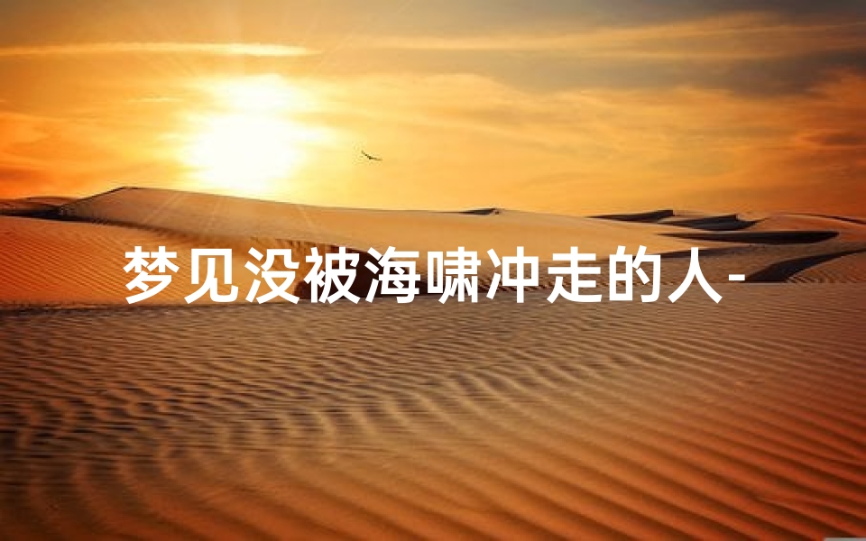 梦见没被海啸冲走的人-梦见没被海啸冲走的人死了