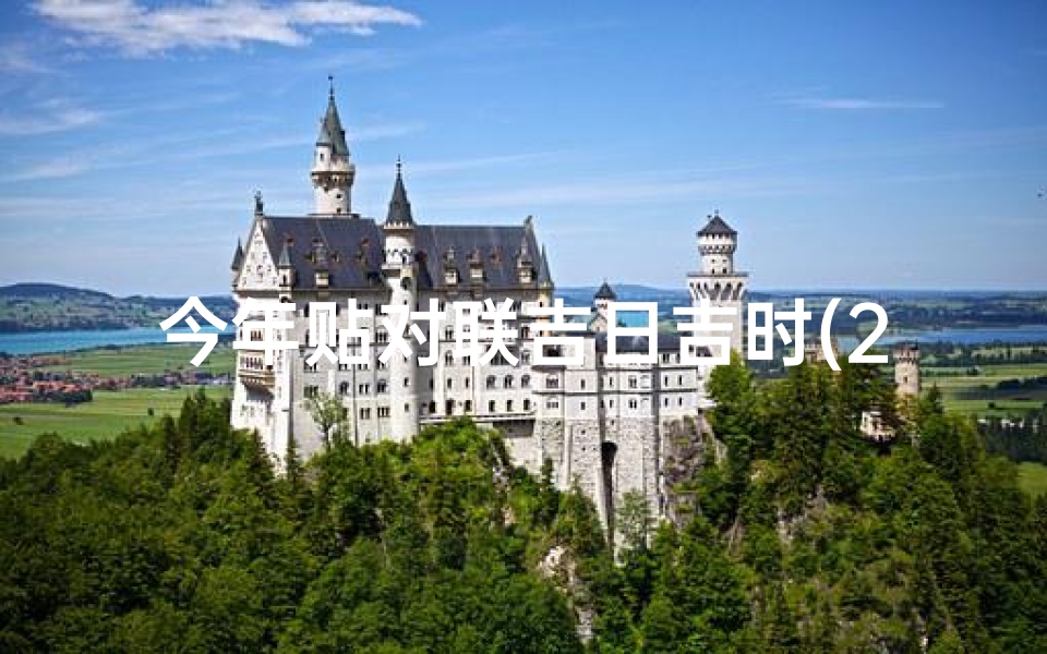 今年贴对联吉日吉时(2025年贴春联的吉日吉时)