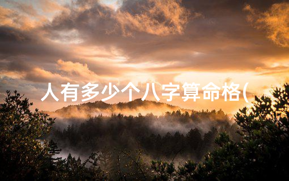 人有多少个八字算命格(...我们刚结的婚,婚前算过一个八字,算命先生说我)