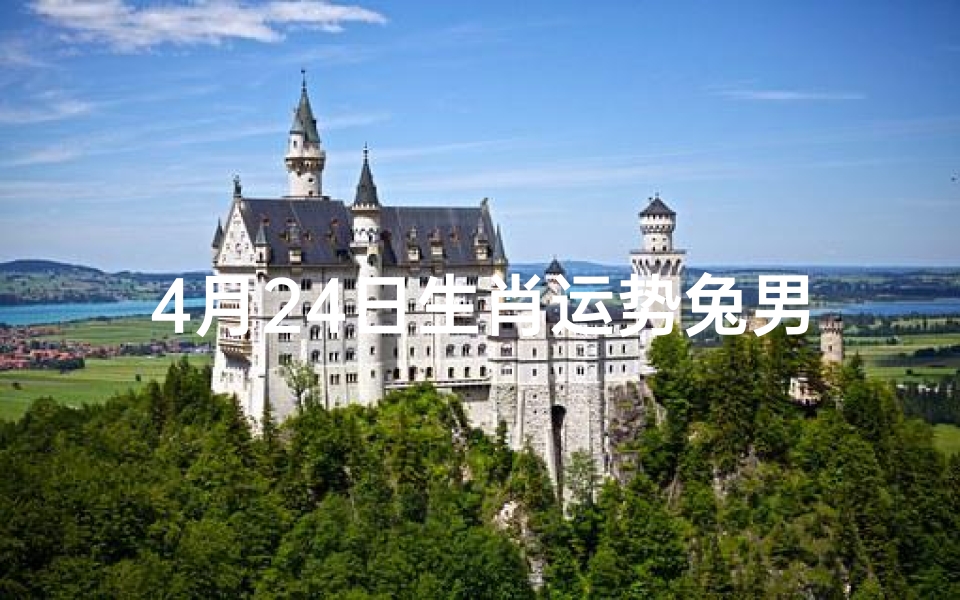 4月24日生肖运势兔男(4月24日出生的人命运)