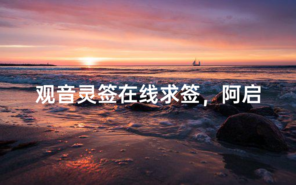 观音灵签在线求签,阿启解签助你解惑
