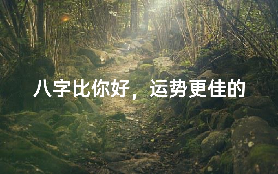 八字比你好，运势更佳的女命揭秘