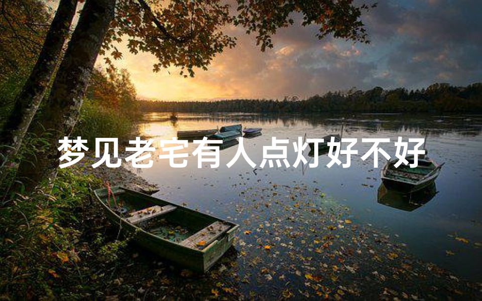 梦见老宅有人点灯好不好,梦见老宅灯亮着-海瑞算卦网