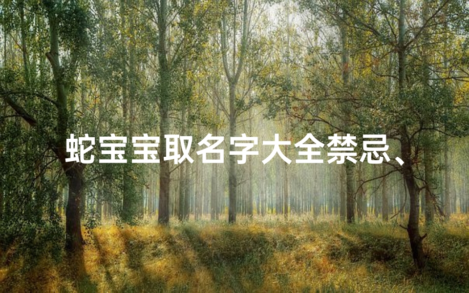 蛇宝宝取名字大全禁忌、潮汕蛇宝宝女宝,萌动吉祥好名字