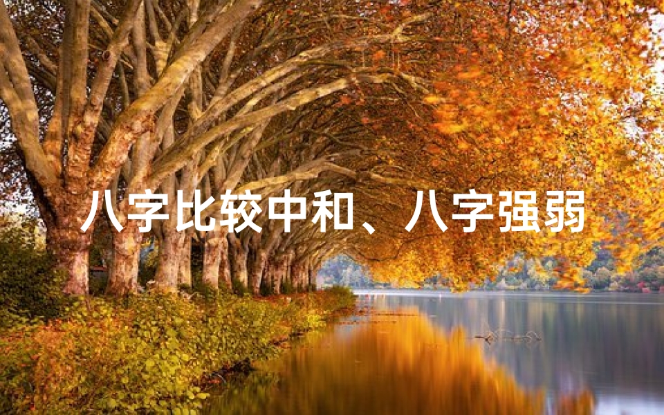 八字比较中和、八字强弱中和之命理内涵解析-海瑞算卦网