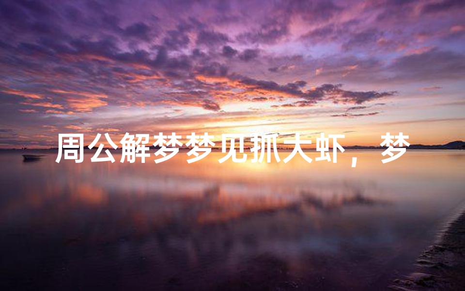周公解梦梦见抓大虾,梦境解析与心理暗示