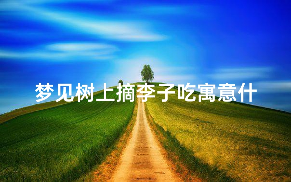 梦见树上摘李子吃寓意什么