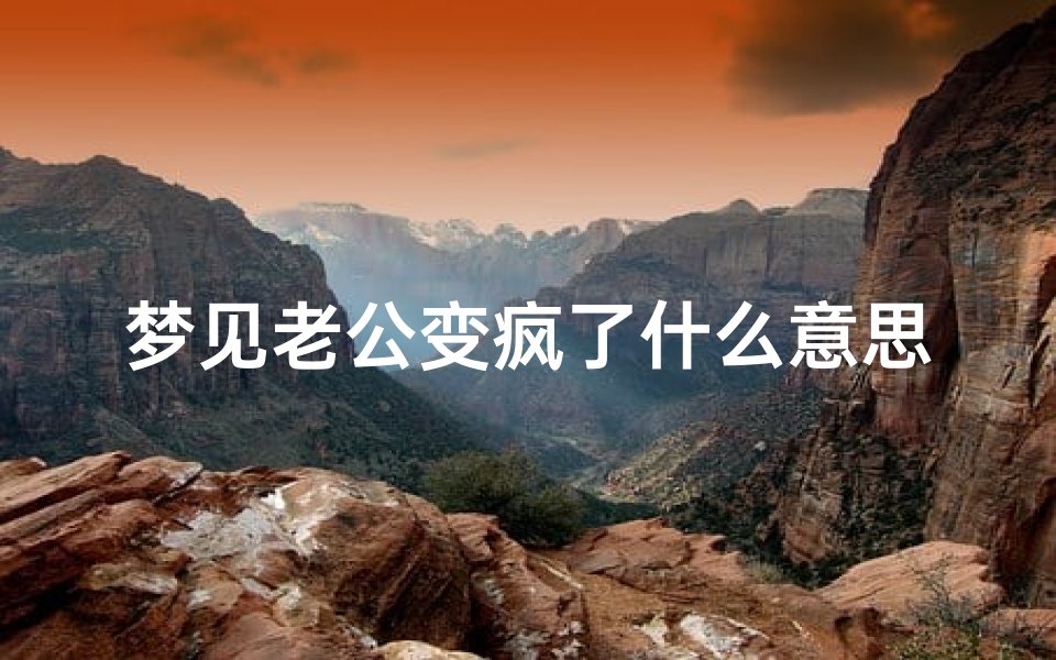 梦见老公变疯了什么意思_梦到老公变心预示着什么