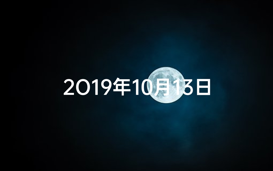 2O19年10月13日生肖运势、2019年10月13日生肖运势揭秘:每日运势吉凶一览