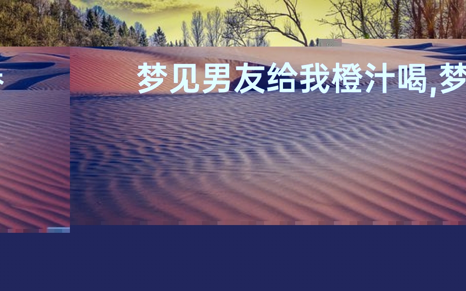 梦见男友给我橙汁喝,梦见男友给我橙汁喝啥意思