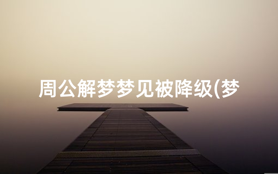 周公解梦梦见被降级(梦见被老板辞退是什么意思)
