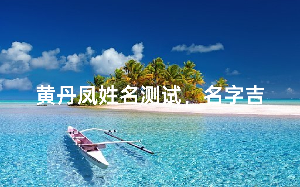 黄丹凤姓名测试,名字吉凶解析