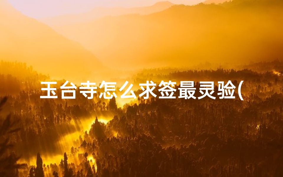 玉台寺怎么求签最灵验(江门有求签的地方吗 )