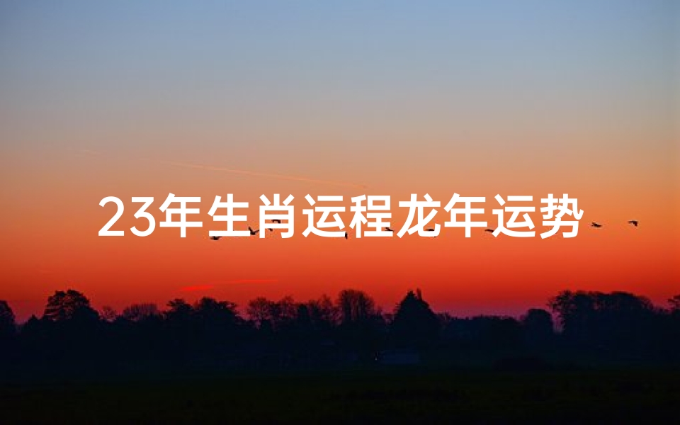 23年生肖运程龙年运势