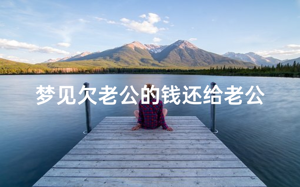 梦见欠老公的钱还给老公了(梦见自己的老公欠了很多钱)