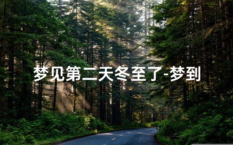 梦见第二天冬至了-梦到冬天天气很热