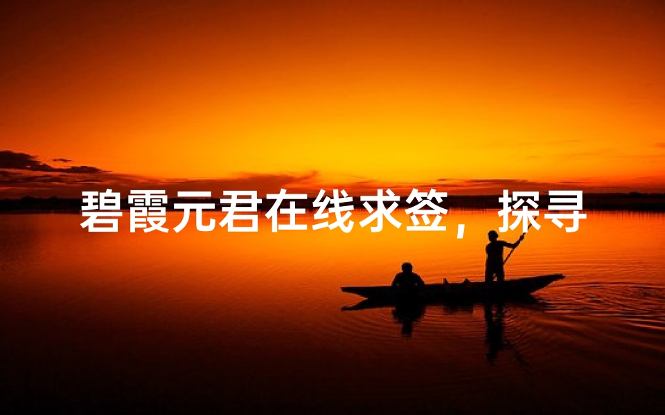 碧霞元君在线求签,探寻心灵指引的智慧